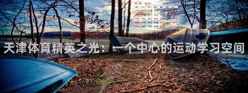 球客岛：天津体育精英之光：一个中心的运动学习空间